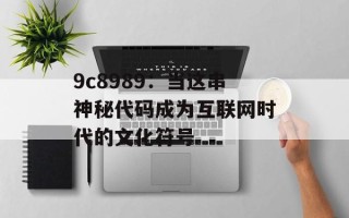 9c8989：当这串神秘代码成为互联网时代的文化符号