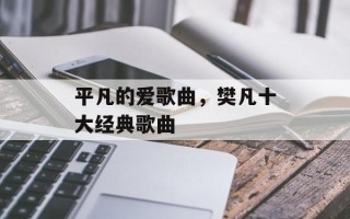 平凡的爱歌曲，樊凡十大经典歌曲