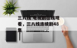 三八线 电视剧在线观看，三八线连续剧48集