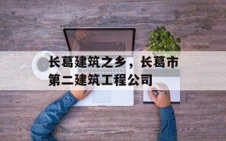 长葛建筑之乡，长葛市第二建筑工程公司