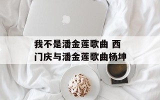 我不是潘金莲歌曲 西门庆与潘金莲歌曲杨坤