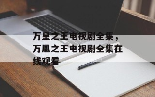 万皇之王电视剧全集，万凰之王电视剧全集在线观看