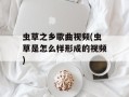 虫草之乡歌曲视频(虫草是怎么样形成的视频)