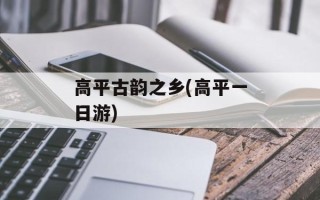 高平古韵之乡(高平一日游)
