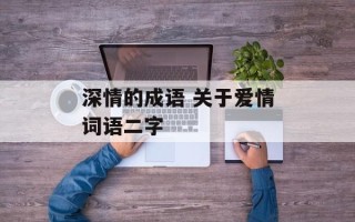 深情的成语 关于爱情词语二字