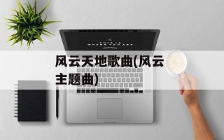 风云天地歌曲(风云 主题曲)