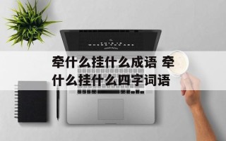 牵什么挂什么成语 牵什么挂什么四字词语