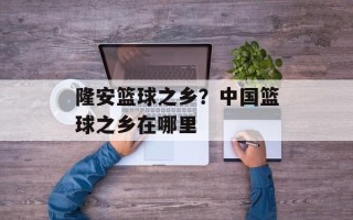 隆安篮球之乡？中国篮球之乡在哪里
