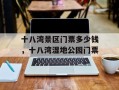 十八湾景区门票多少钱，十八湾湿地公园门票