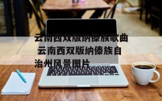 云南西双版纳傣族歌曲 云南西双版纳傣族自治州风景图片