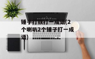 锤子打铁打一成语(2个喇叭2个锤子打一成语)