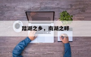 踏湖之乡，南湖之畔