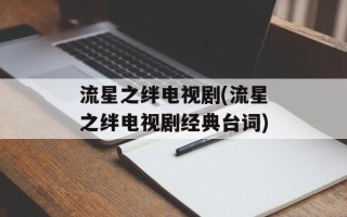 流星之绊电视剧(流星之绊电视剧经典台词)
