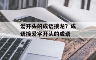 爱开头的成语接龙？成语接爱字开头的成语