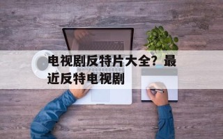 电视剧反特片大全？最近反特电视剧