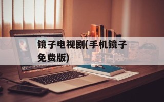 镜子电视剧(手机镜子免费版)