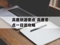 高唐旅游景点 高唐景点一日游攻略