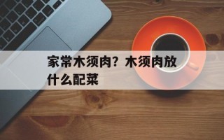 家常木须肉？木须肉放什么配菜