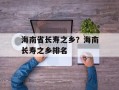 海南省长寿之乡？海南长寿之乡排名