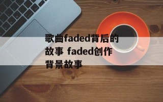 歌曲faded背后的故事 faded创作背景故事