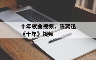 十年歌曲视频，陈奕迅《十年》视频