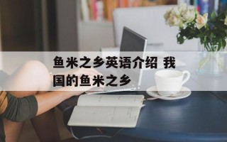 鱼米之乡英语介绍 我国的鱼米之乡