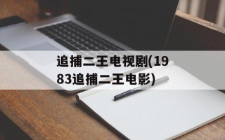 追捕二王电视剧(1983追捕二王电影)