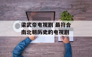 梁武帝电视剧 最符合南北朝历史的电视剧