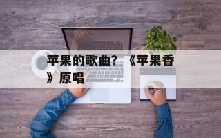 苹果的歌曲？《苹果香》原唱