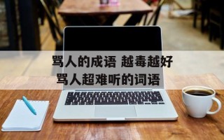 骂人的成语 越毒越好 骂人超难听的词语