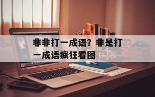 非非打一成语？非是打一成语疯狂看图