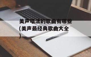 美声唱法的歌曲有哪些(美声最经典歌曲大全)