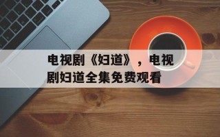 电视剧《妇道》，电视剧妇道全集免费观看