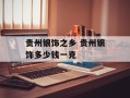 贵州银饰之乡 贵州银饰多少钱一克