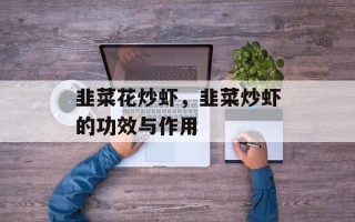韭菜花炒虾，韭菜炒虾的功效与作用