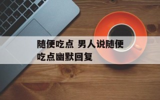 随便吃点 男人说随便吃点幽默回复