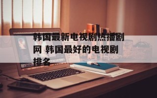 韩国最新电视剧热播剧网 韩国最好的电视剧排名