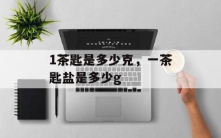 1茶匙是多少克，一茶匙盐是多少g