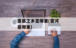 雷暴之乡是哪里(雷河是哪里)