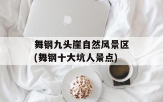 舞钢九头崖自然风景区(舞钢十大坑人景点)