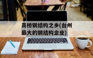 高桥钢结构之乡(台州最大的钢结构企业)
