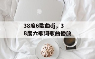 38度6歌曲dj，38度六歌词歌曲播放