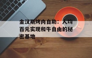 金汉斯烤肉自助：人均百元实现和牛自由的秘密基地