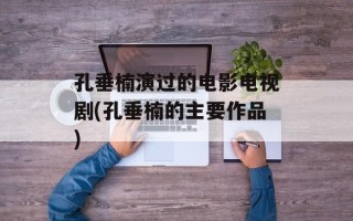 孔垂楠演过的电影电视剧(孔垂楠的主要作品)