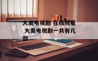 大奥电视剧 在线观看 大奥电视剧一共有几部