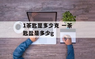 1茶匙是多少克 一茶匙盐是多少g