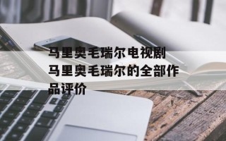 马里奥毛瑞尔电视剧 马里奥毛瑞尔的全部作品评价