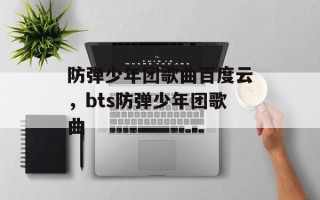 防弹少年团歌曲百度云，bts防弹少年团歌曲