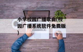小学校园广播歌曲(校园广播系统软件免费版)