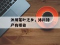沐川茶叶之乡，沐川特产有哪些